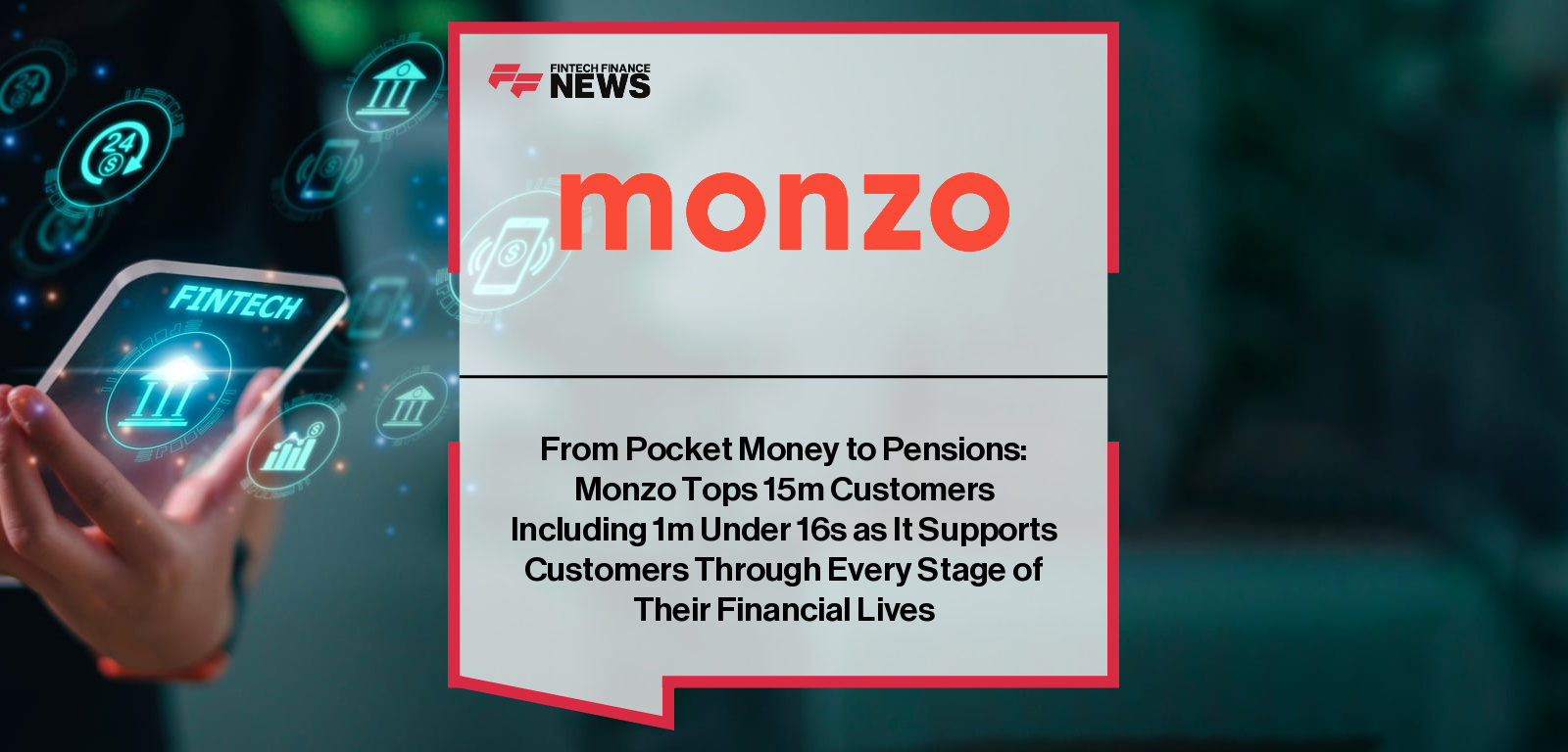 From Pocket Money to Pensions: Monzo Tops 15m Customers Including 1m Under 16s as It Supports Customers Through Every Stage o