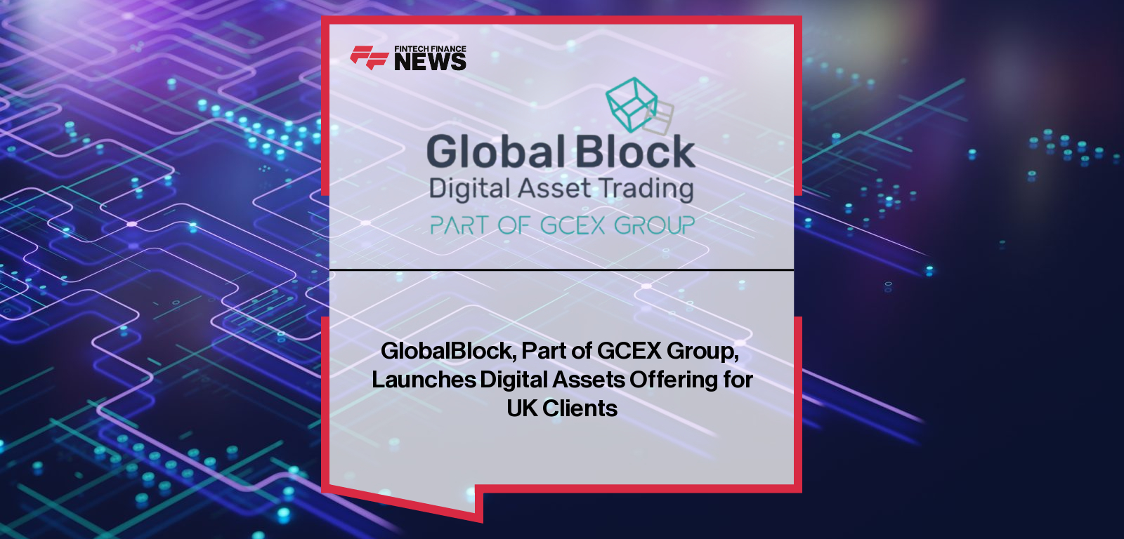 GlobalBlock, Part of GCEX Group,  Launches Digital Assets Offering for UK Clients