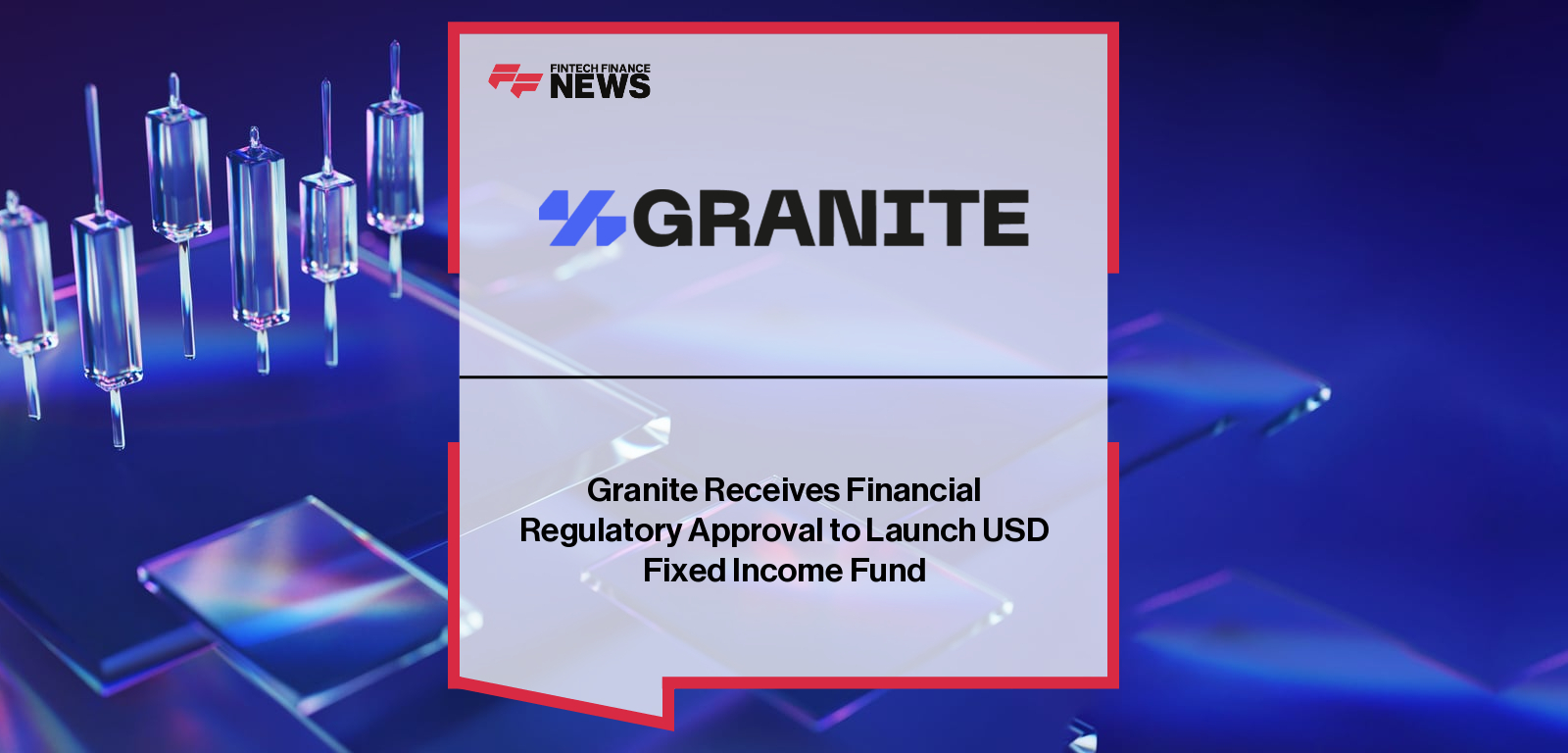 Granite Receives Financial Regulatory Approval to Launch USD Fixed Income Fund