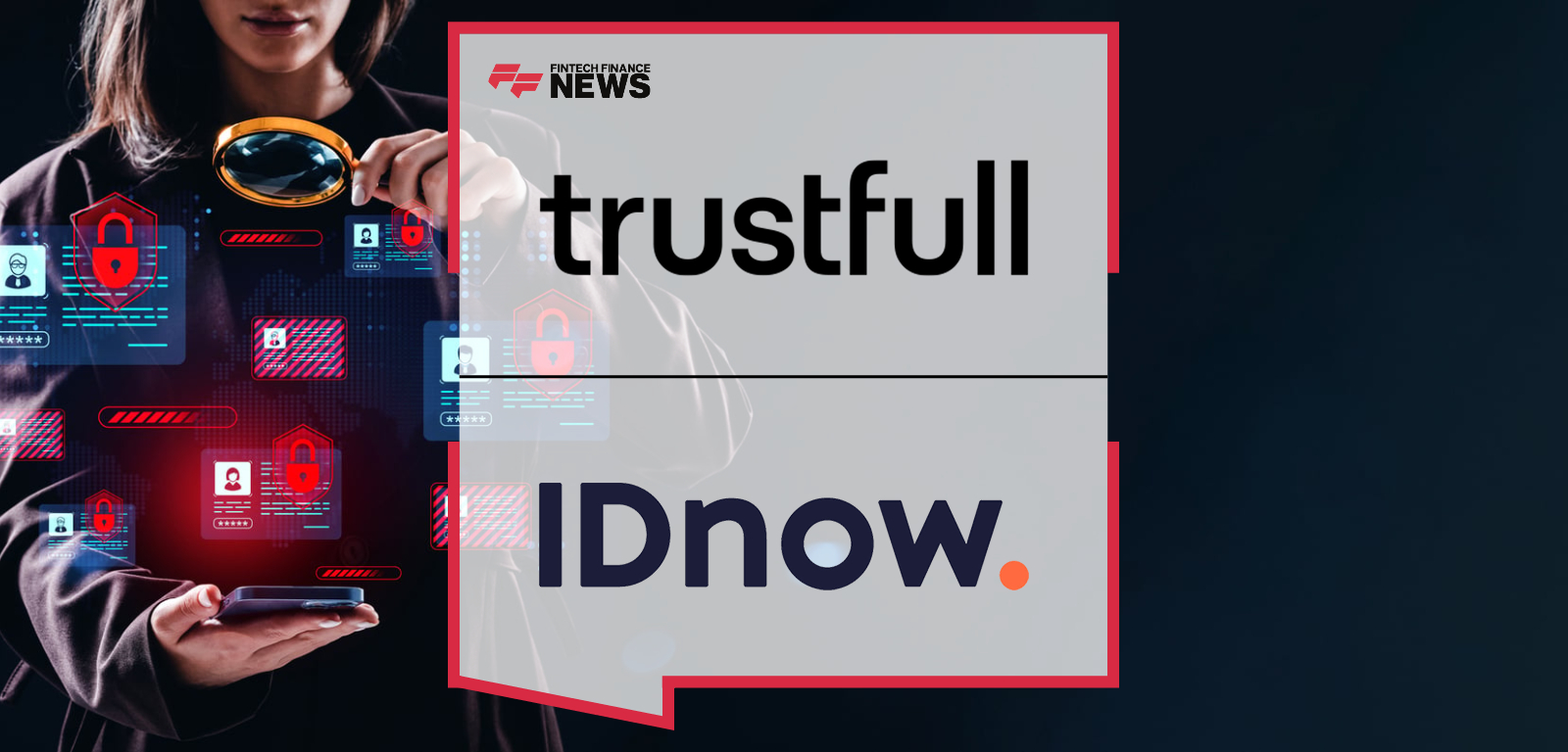 IDnow and Trustfull Partner to Deliver Continuous Fraud Prevention Beyond Onboarding
