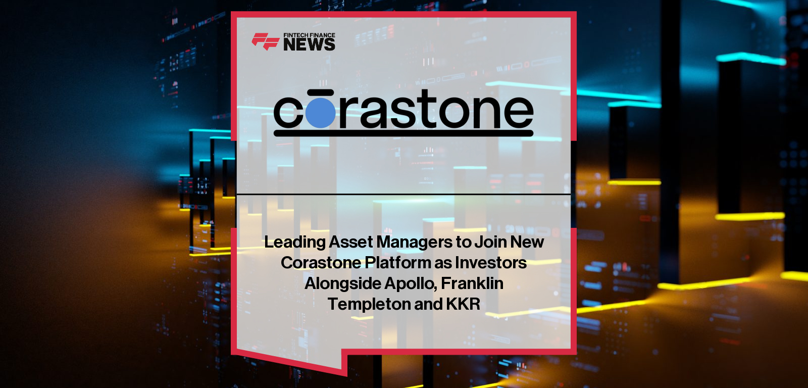 Leading Asset Managers to Join New Corastone Platform as Investors Alongside Apollo, Franklin Templeton and KKR