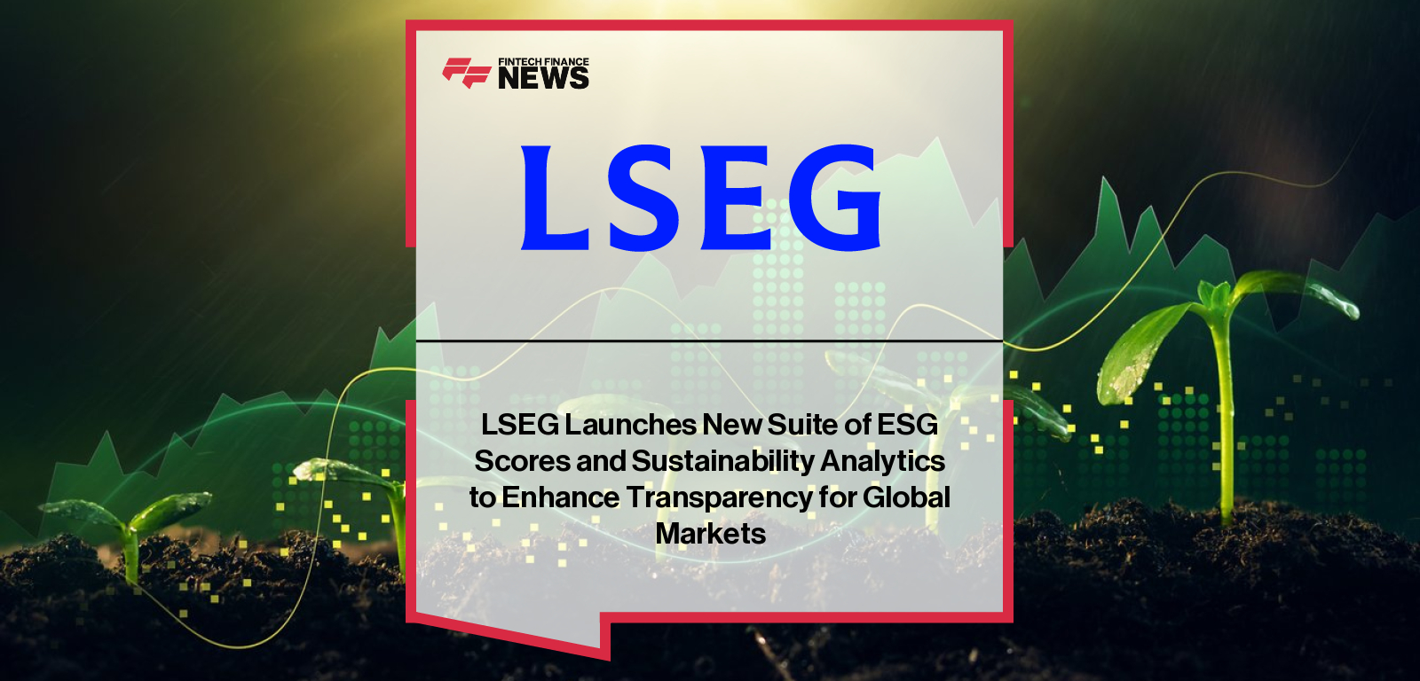 LSEG Launches New Suite of ESG Scores and Sustainability Analytics to Enhance Transparency for Global Markets