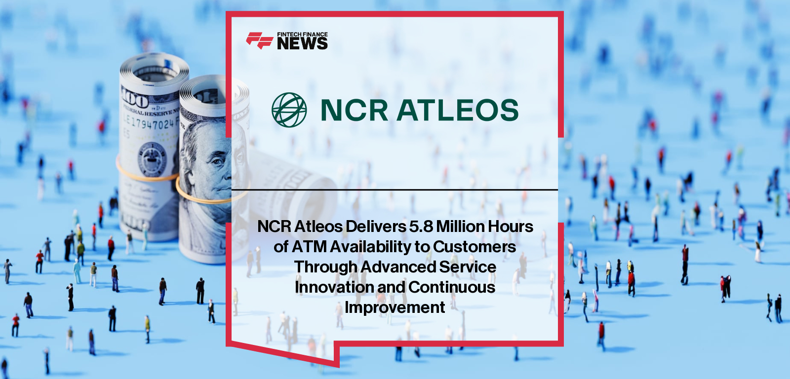 NCR Atleos Delivers 5.8 Million Hours of ATM Availability to Customers Through Advanced Service Innovation and Continuous Imp