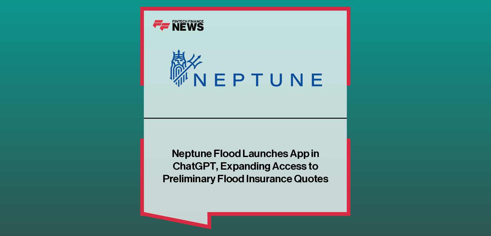 Neptune Flood Launches App in ChatGPT, Expanding Access to Preliminary Flood Insurance Quotes