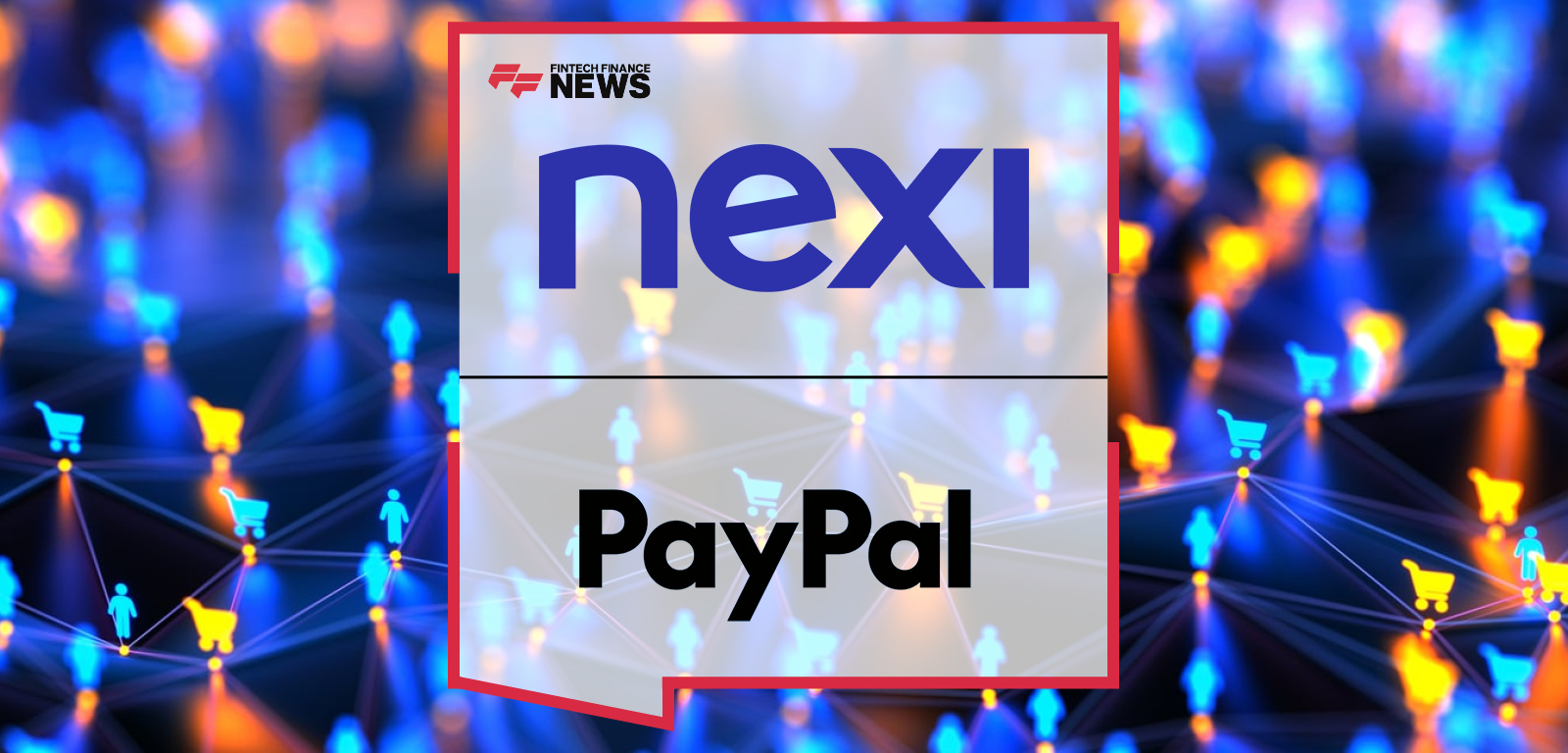 Nexi and PayPal Expand Partnership to Boost Digital Commerce Across Europe