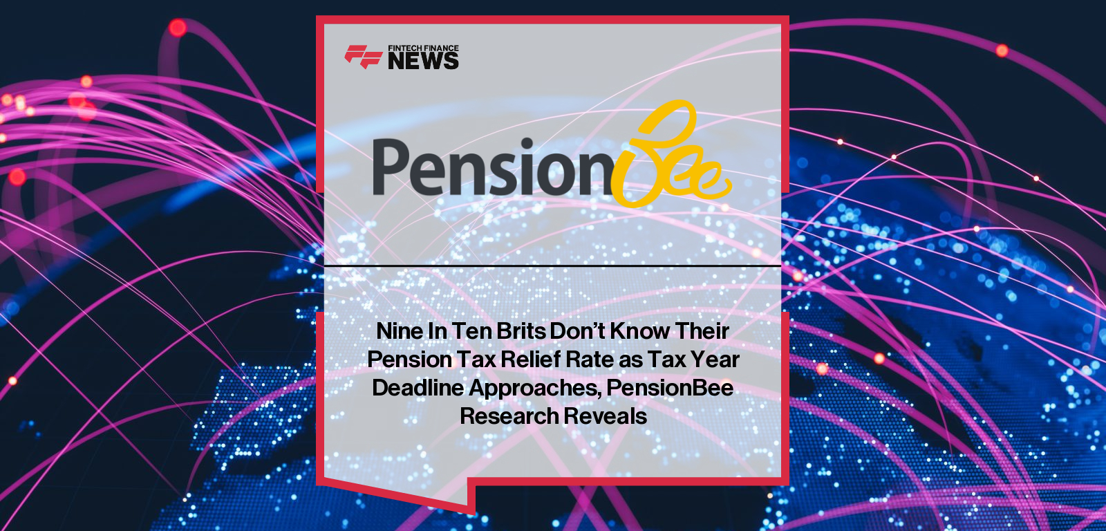 Nine In Ten Brits Don’t Know Their Pension Tax Relief Rate as Tax Year Deadline Approaches, PensionBee Research Reveals