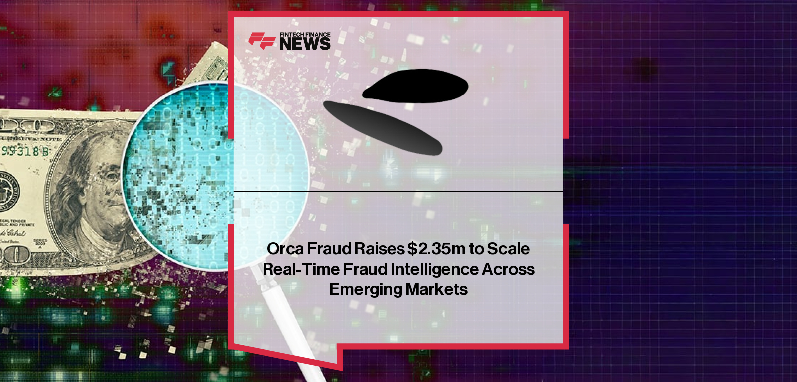 Orca Fraud Raises $2.35m to Scale Real-Time Fraud Intelligence Across Emerging Markets
