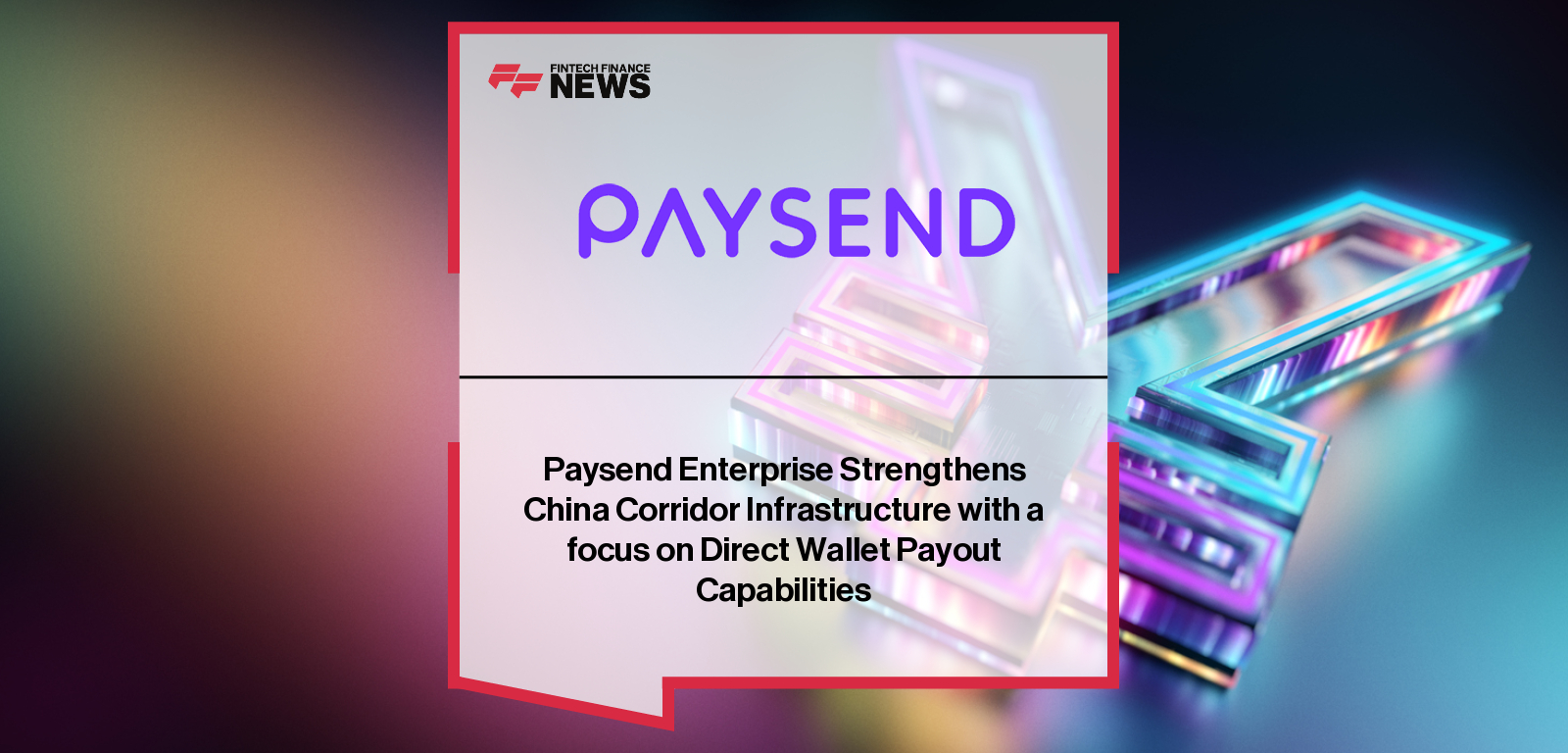 Paysend Enterprise Strengthens China Corridor Infrastructure with a focus on Direct Wallet Payout Capabilities
