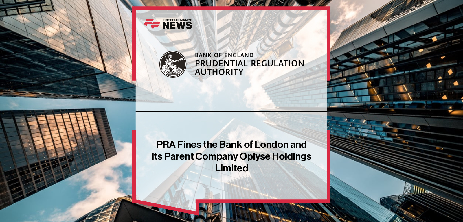 PRA Fines the Bank of London and Its Parent Company Oplyse Holdings Limited