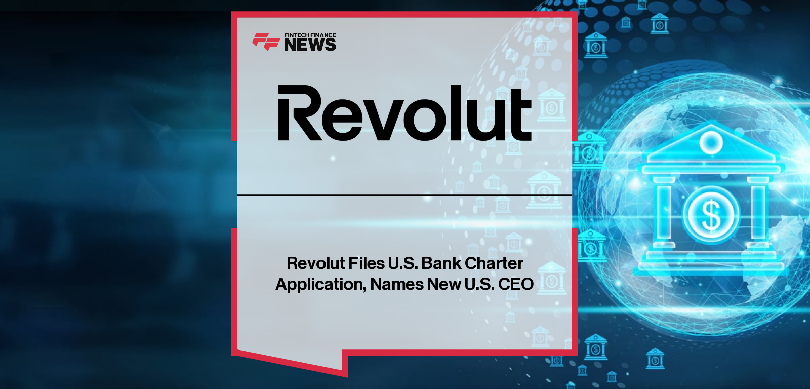 Revolut Files U.S. Bank Charter Application, Names New U.S. CEO