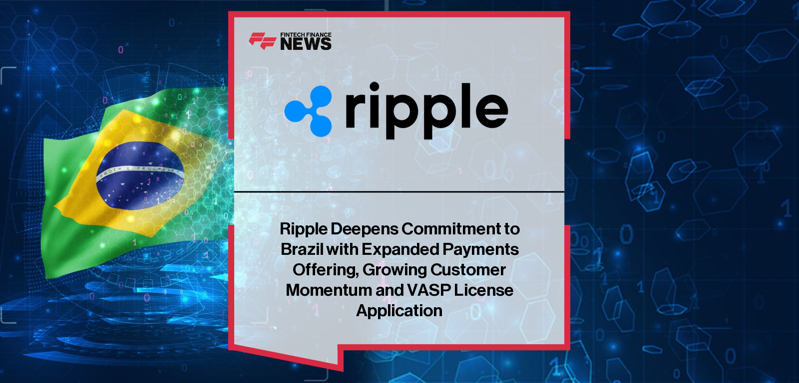 Ripple Deepens Commitment to Brazil with Expanded Payments Offering, Growing Customer Momentum and VASP License Application