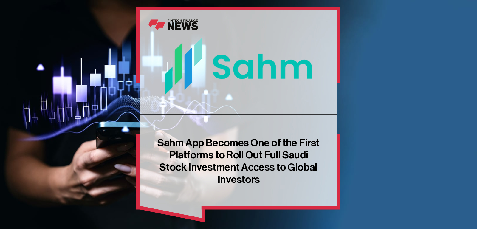 Sahm App Becomes One of the First Platforms to Roll Out Full Saudi Stock Investment Access to Global Investors