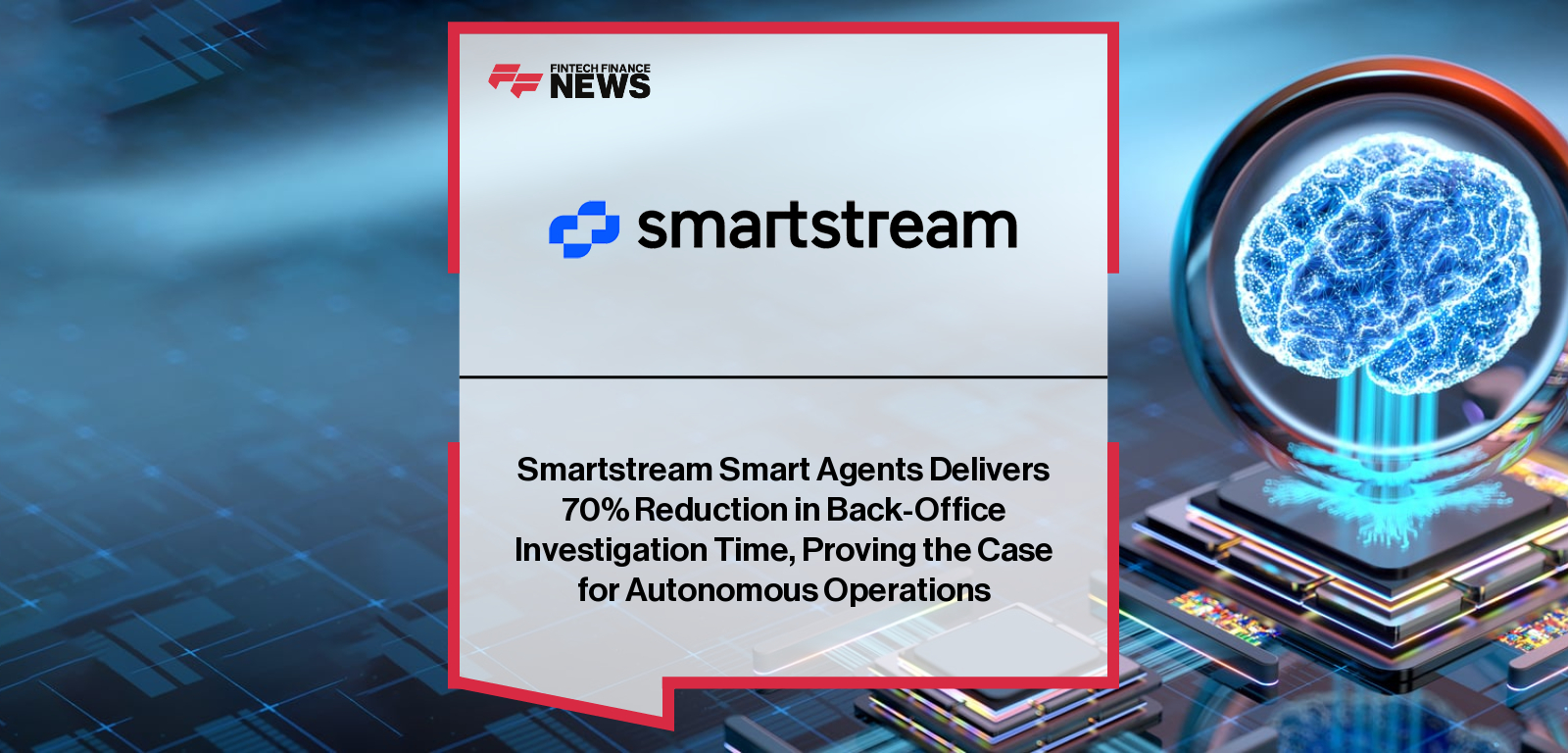 Smartstream Smart Agents Delivers 70% Reduction in Back-Office Investigation Time, Proving the Case for Autonomous Operations