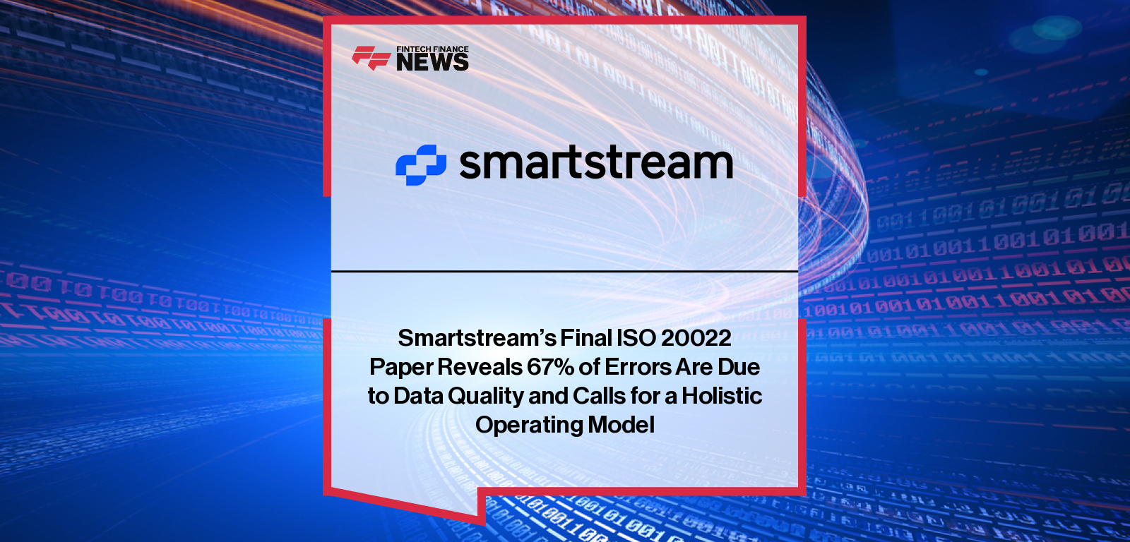 Smartstream’s Final ISO 20022 Paper Reveals 67% of Errors Are Due to Data Quality and Calls for a Holistic Operating Model