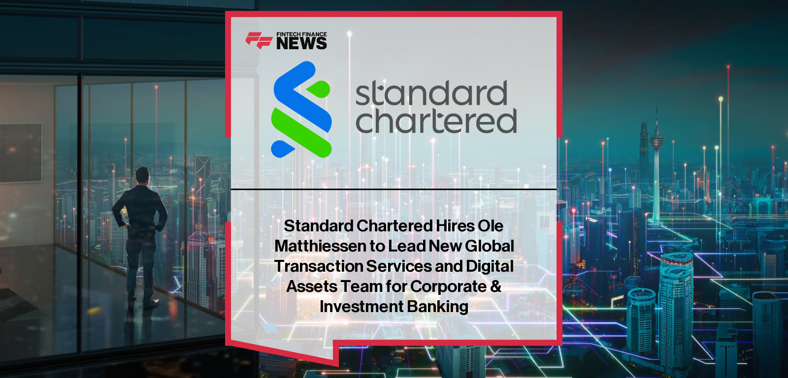 Standard Chartered Hires Ole Matthiessen to Lead New Global Transaction Services and Digital Assets Team for Corporate & Inve