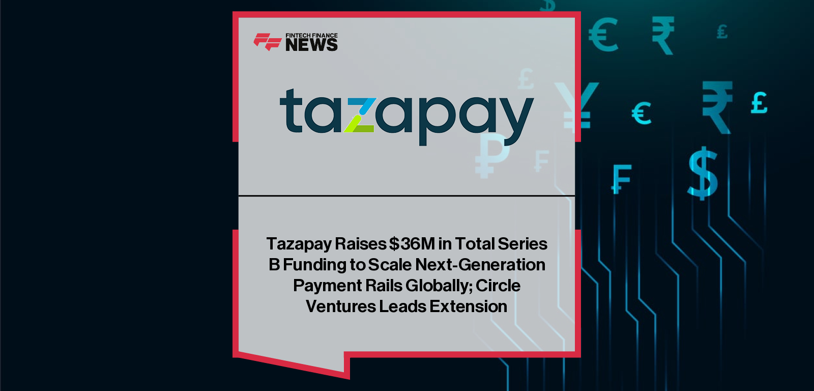 Tazapay Raises $36M in Total Series B Funding to Scale Next-Generation Payment Rails Globally; Circle Ventures Leads Extensio