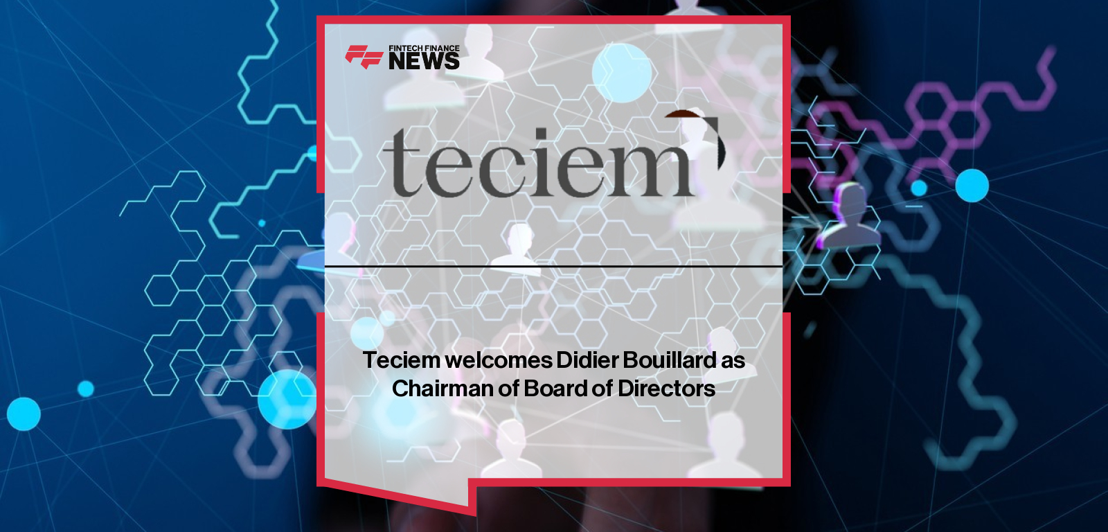 Teciem welcomes Didier Bouillard as Chairman of Board of Directors
