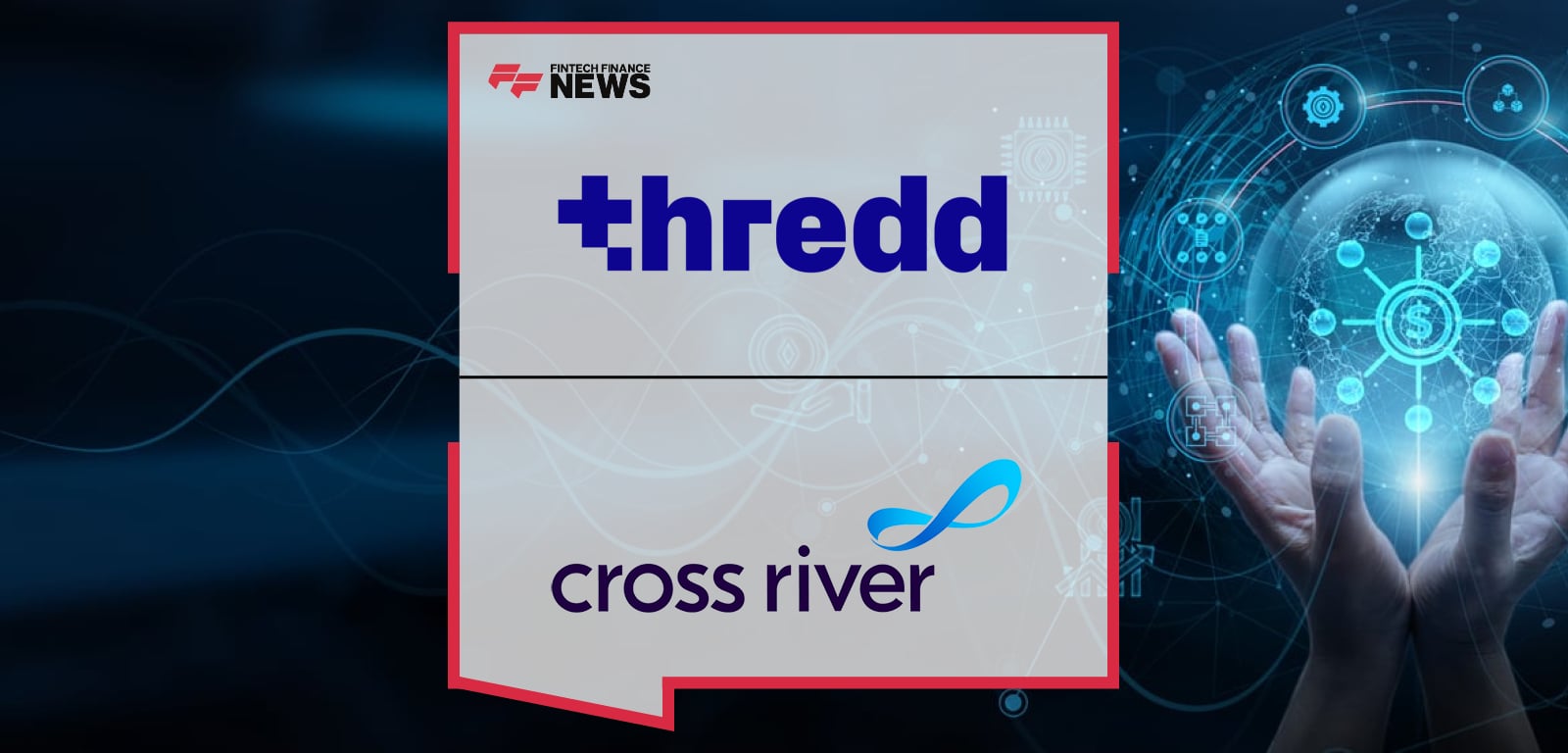 Thredd and Cross River to Accelerate Expansion into the US Market for Global Fintechs