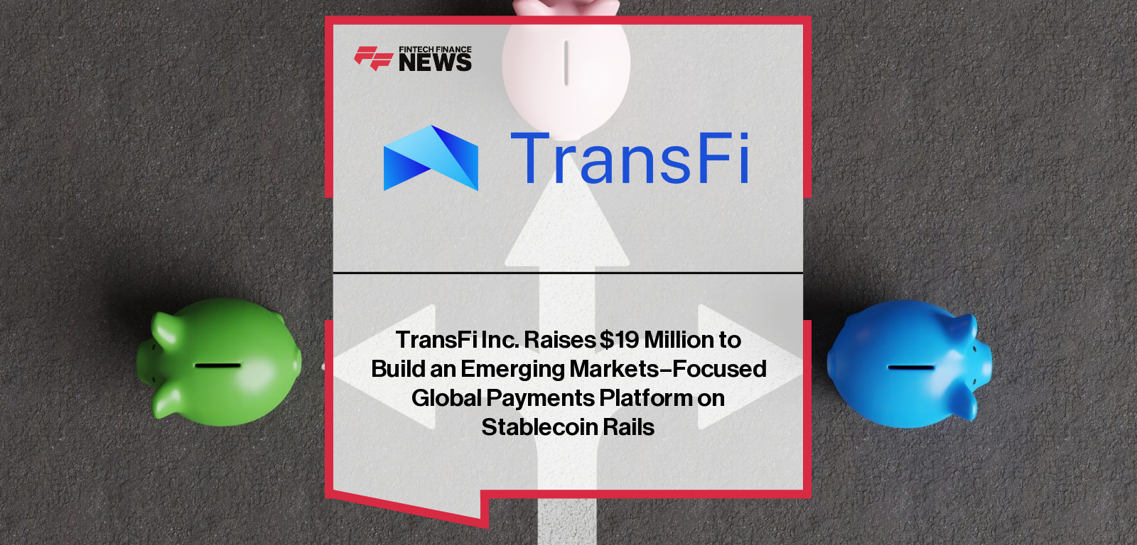TransFi Inc. Raises $19 Million to Build an Emerging Markets–Focused Global Payments Platform on Stablecoin Rails