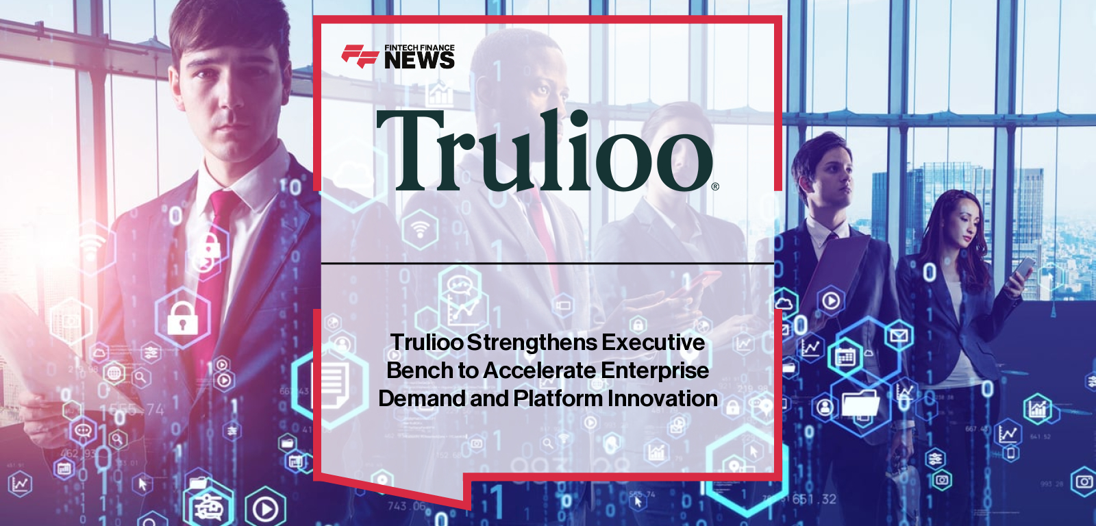 Trulioo Strengthens Executive Bench to Accelerate Enterprise Demand and Platform Innovation