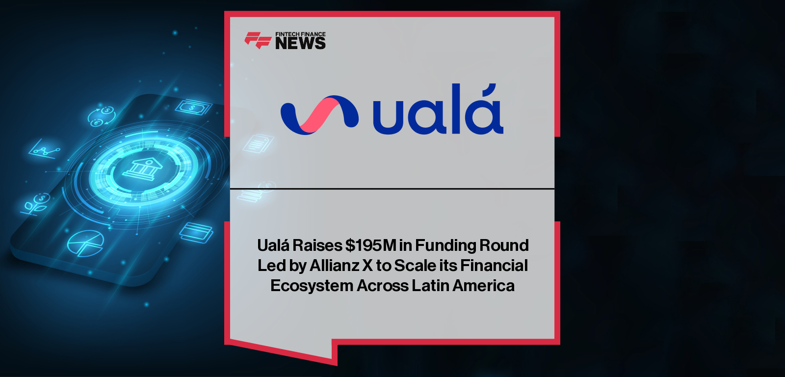 Ualá Raises $195M in Funding Round Led by Allianz X to Scale its Financial Ecosystem Across Latin America