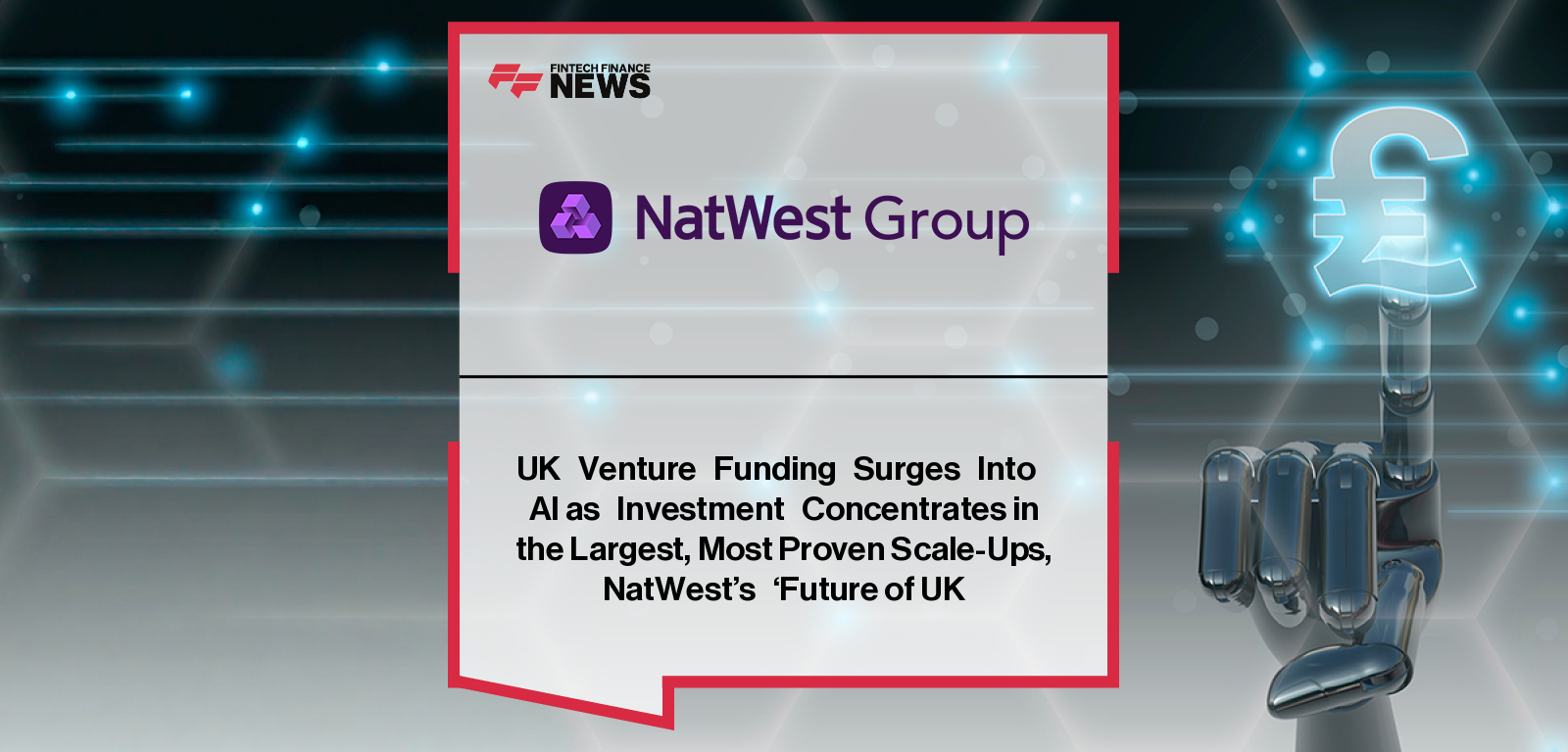 UK Venture Funding Surges Into AI as Investment Concentrates in the Largest, Most Proven Scale-Ups, NatWest’s ‘Future of UK
