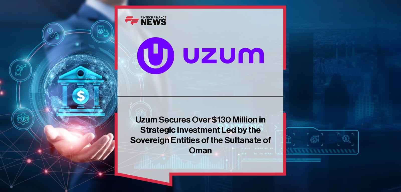 Uzum Secures Over $130 Million in Strategic Investment Led by the Sovereign Entities of the Sultanate of Oman