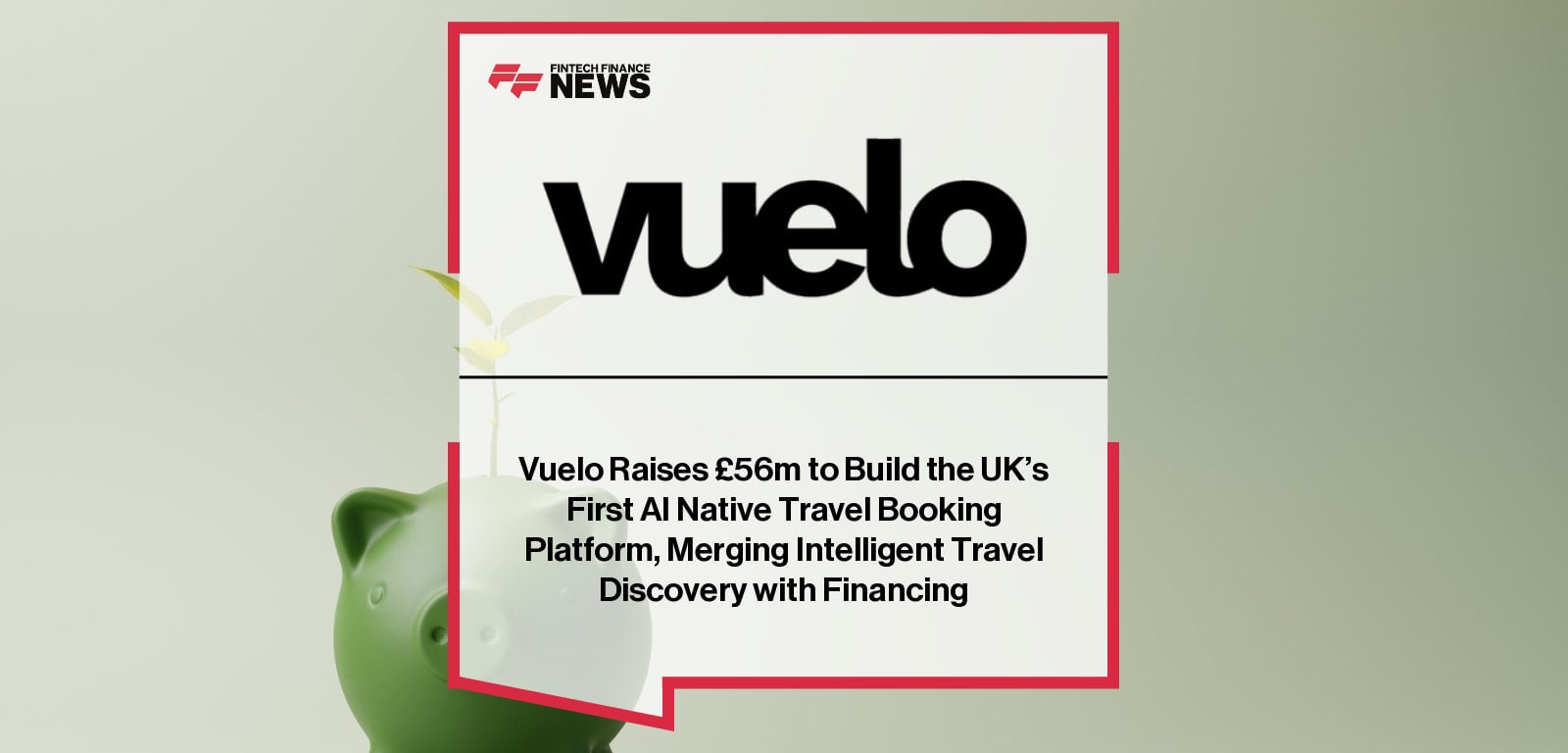 Vuelo Raises £56m to Build the UK’s First AI Native Travel Booking Platform, Merging Intelligent Travel Discovery with Financ