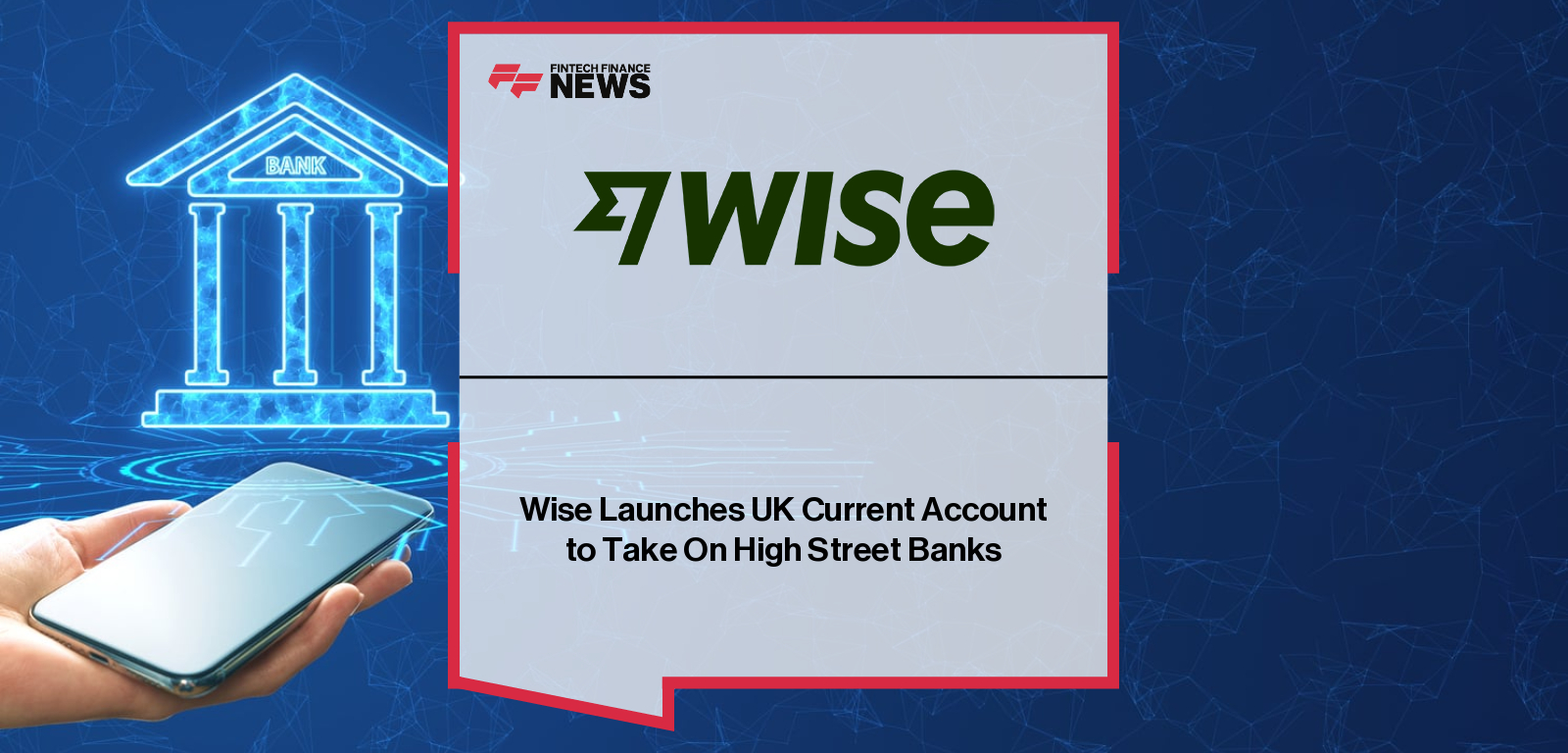 Wise Launches UK Current Account to Take On High Street Banks