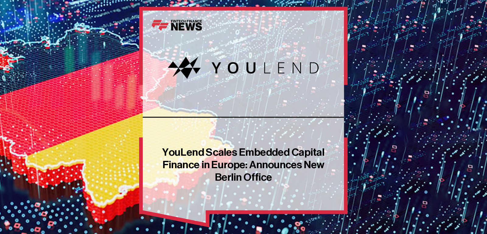YouLend Scales Embedded Capital Finance in Europe: Announces New Berlin Office
