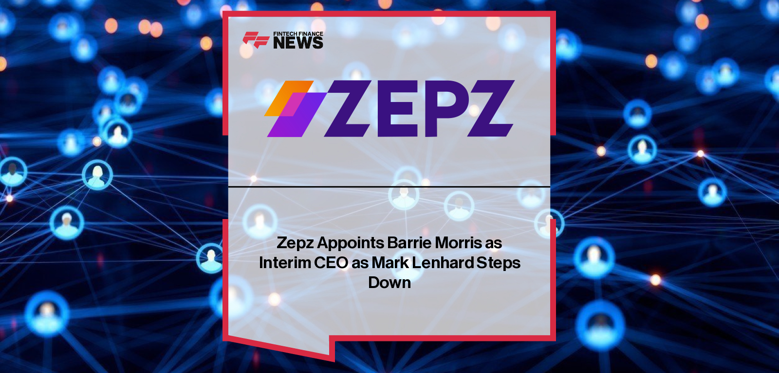 Zepz Appoints Barrie Morris as Interim CEO as Mark Lenhard Steps Down