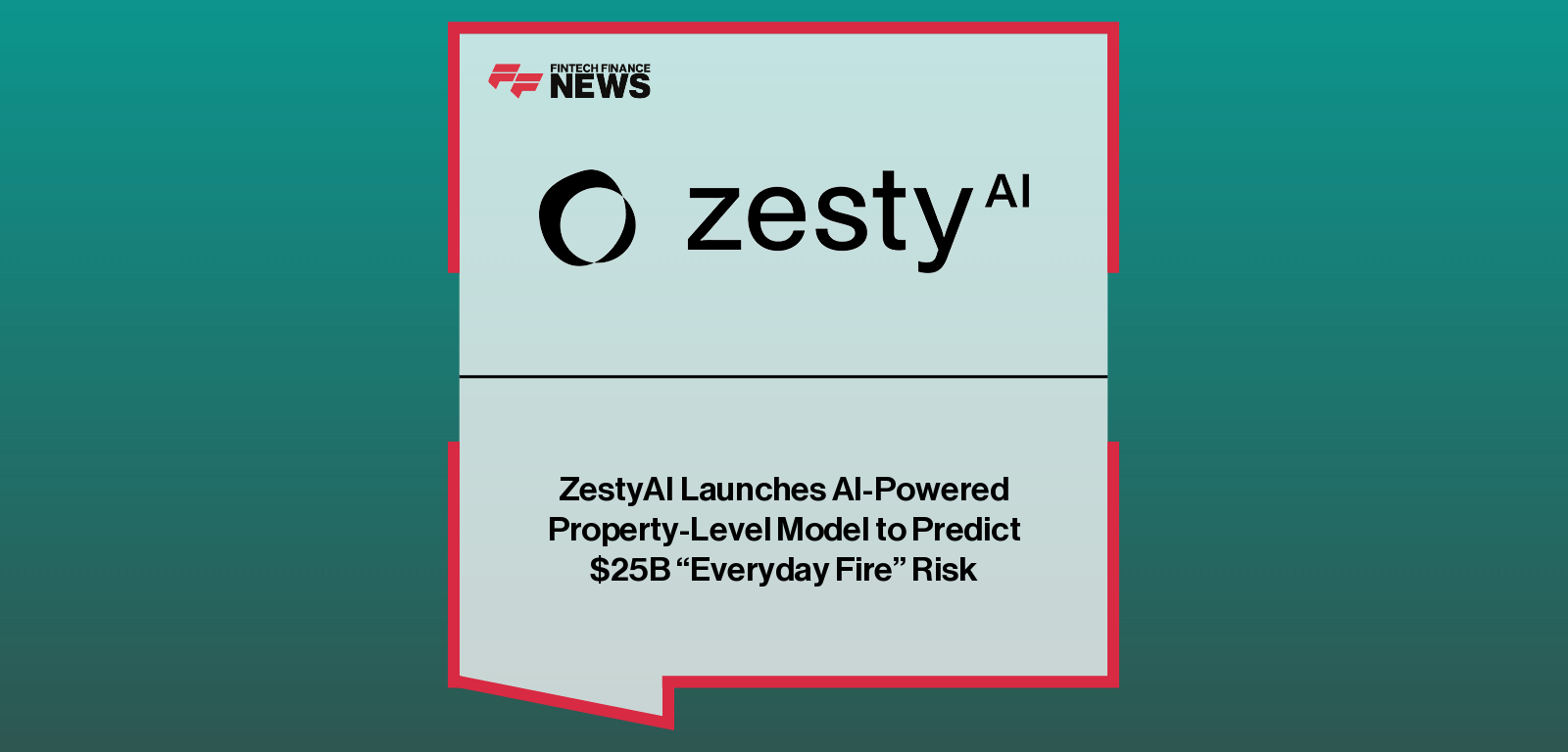 ZestyAI Launches AI-Powered Property-Level Model to Predict $25B “Everyday Fire” Risk