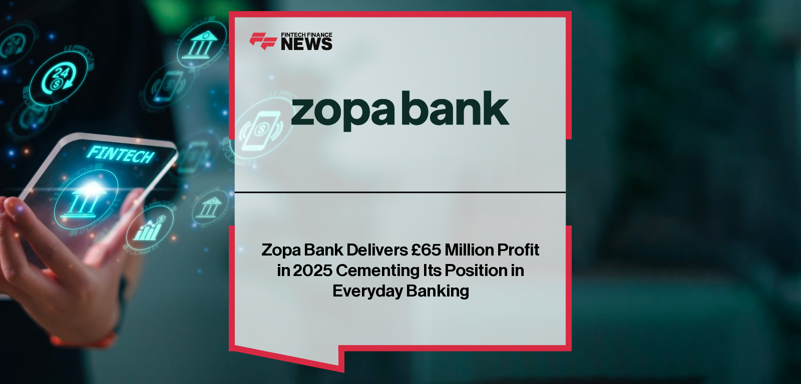 Zopa Bank Delivers £65 Million Profit in 2025 Cementing Its Position in Everyday Banking