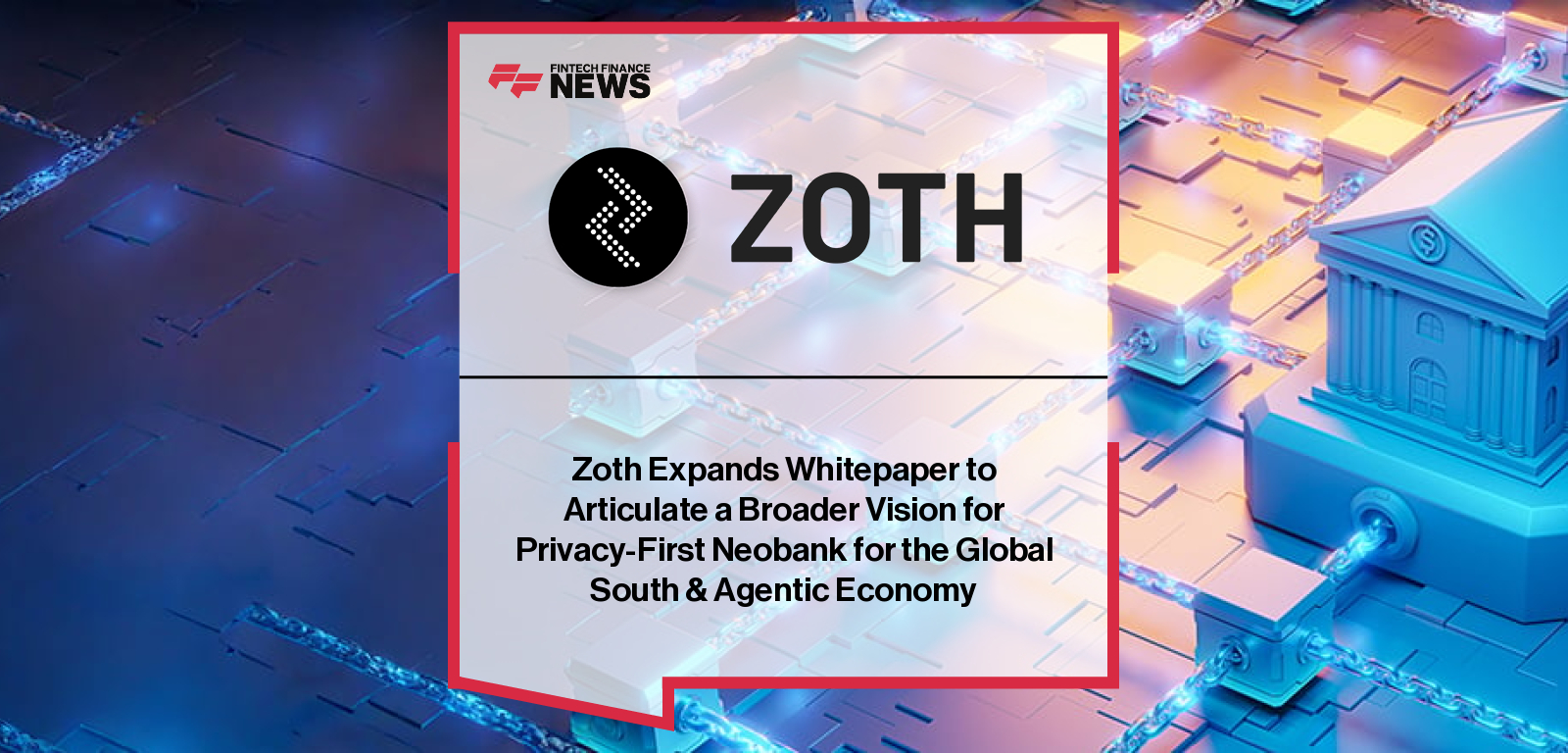 Zoth Expands Whitepaper to Articulate a Broader Vision for Privacy-First Neobank for the Global South & Agentic Economy