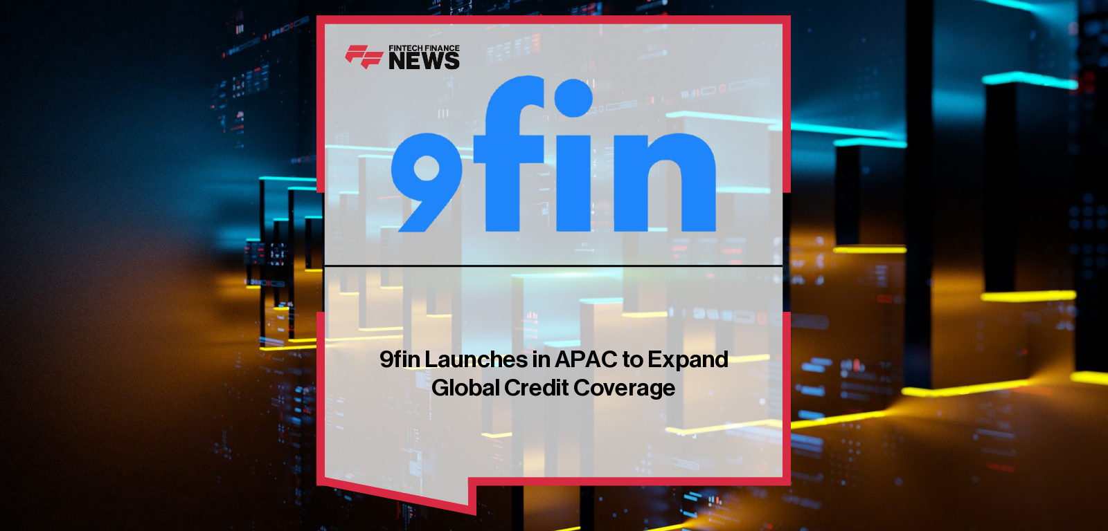 9fin Launches in APAC to Expand Global Credit Coverage