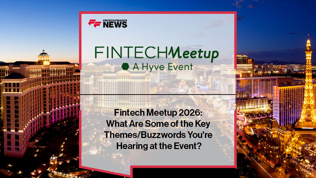 Fintech Meetup 2026: What Are Some of the Key Themes/Buzzwords You're Hearing at the Event?