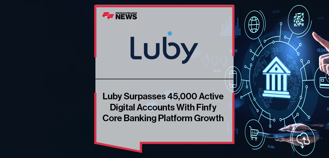 Luby Surpasses 45,000 Active Digital Accounts With Finfy Core Banking Platform Growth