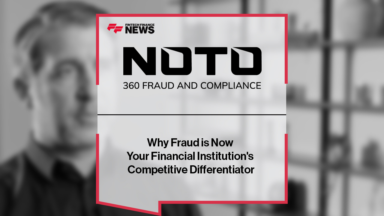 NOTO: Why Fraud is Now Your Financial Institution's Competitive Differentiator