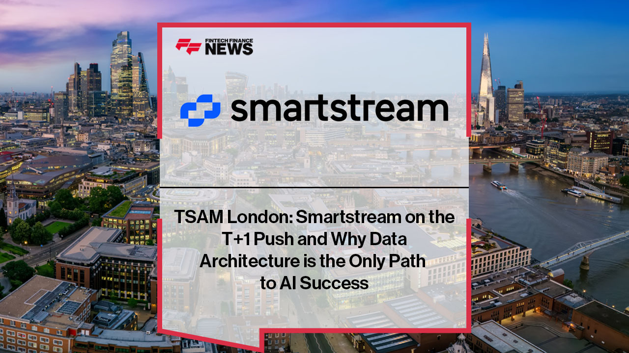 TSAM London: Smartstream on the T+1 Push and Why Data Architecture is the Only Path to AI Success
