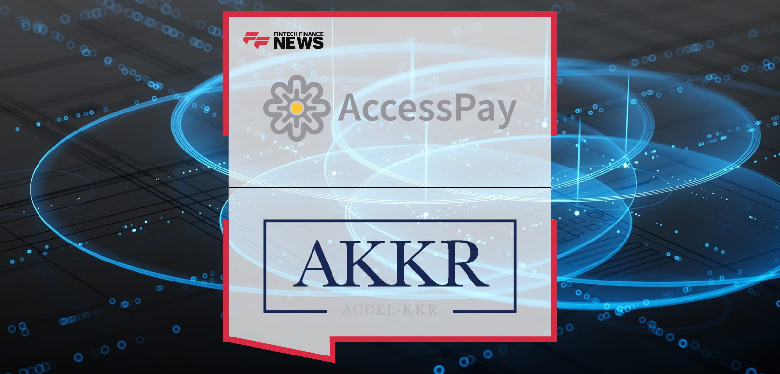AccessPay Accelerates Growth with Majority Investment From Leading Software Investor, Accel-KKR