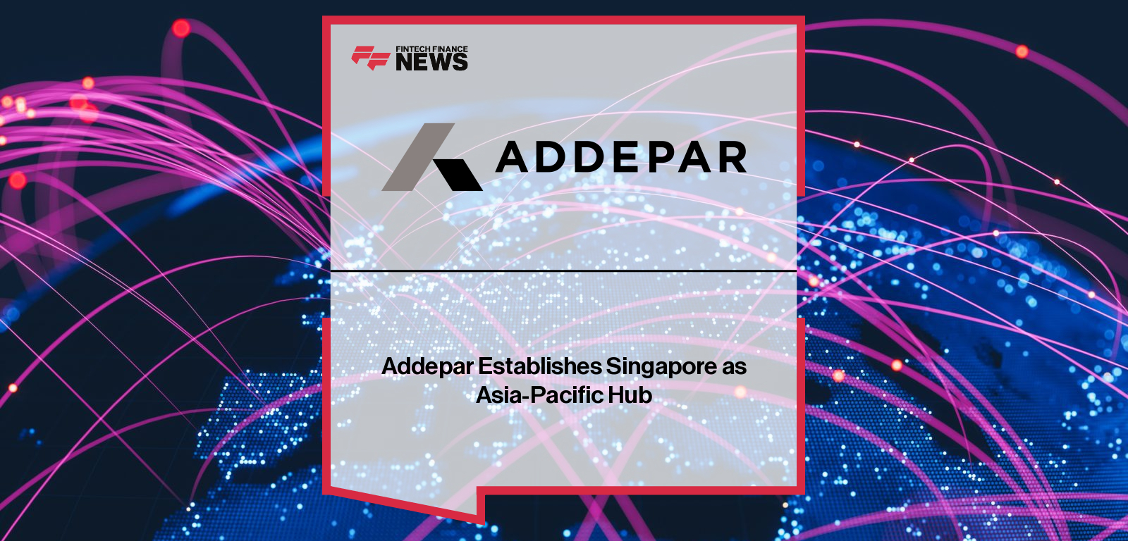 Addepar Establishes Singapore as Asia-Pacific Hub