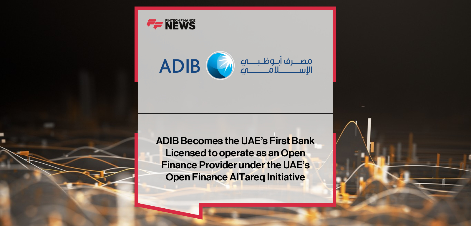 ADIB Becomes the UAE’s First Bank Licensed to operate as an Open Finance Provider under the UAE’s Open Finance AlTareq Initia