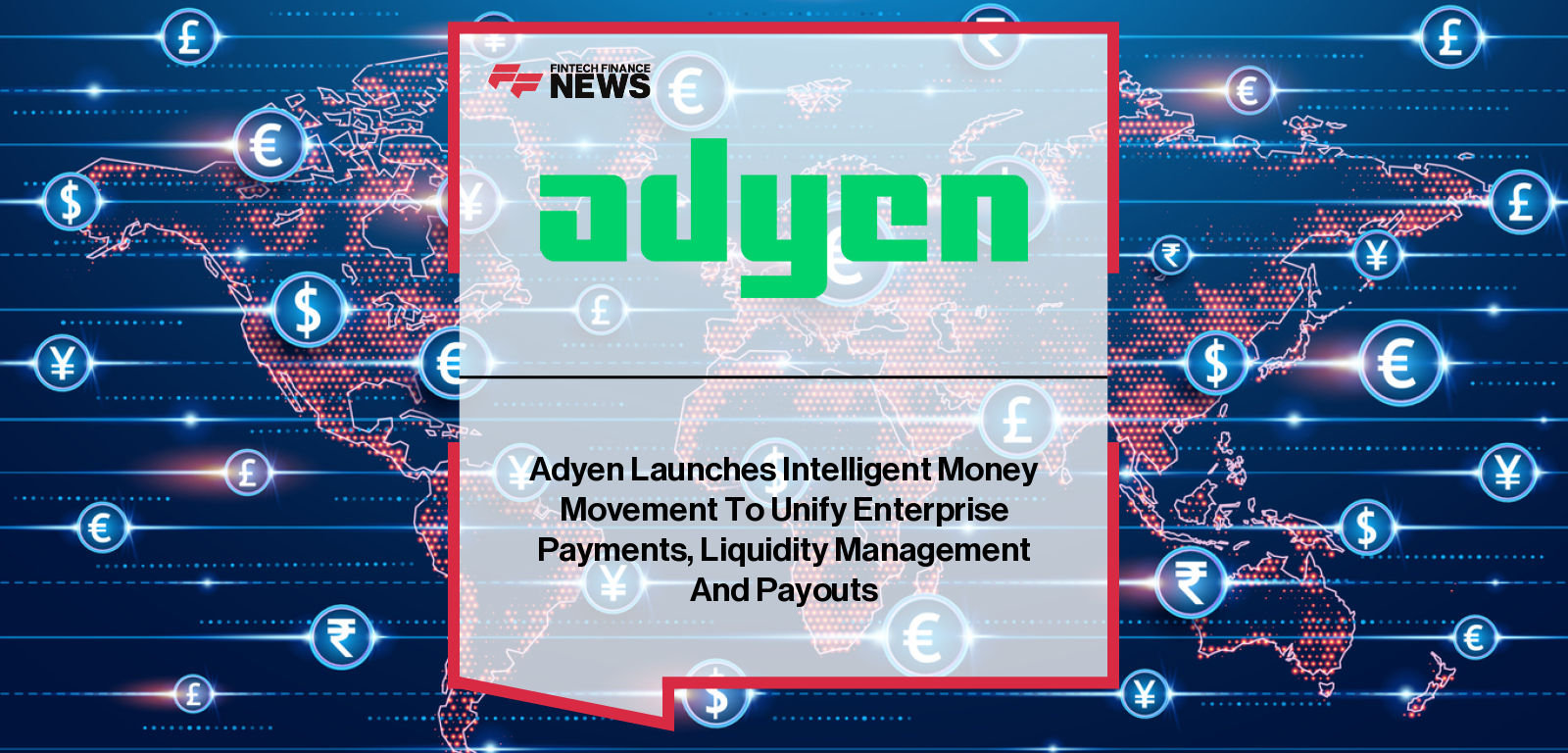 Adyen Launches Intelligent Money Movement To Unify Enterprise Payments, Liquidity Management And Payouts