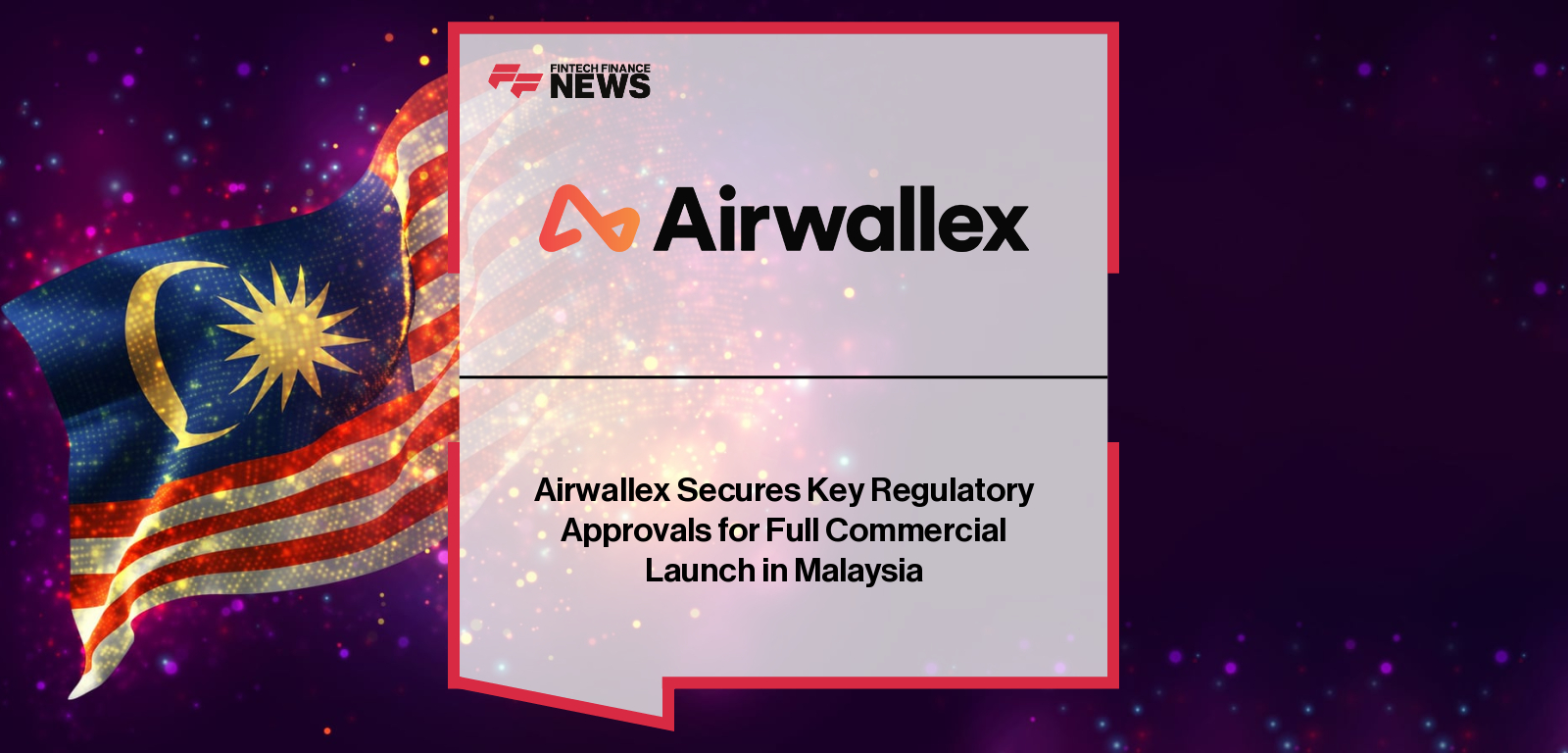 Airwallex Secures Key Regulatory Approvals for Full Commercial Launch in Malaysia