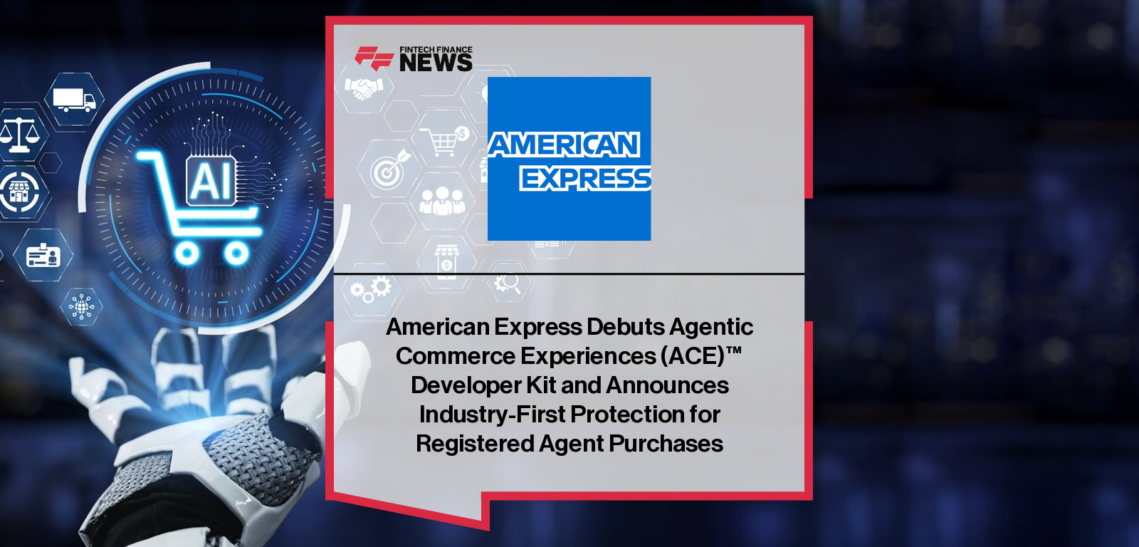 American Express Debuts Agentic Commerce Experiences (ACE)™ Developer Kit and Announces Industry-First Protection for Registe