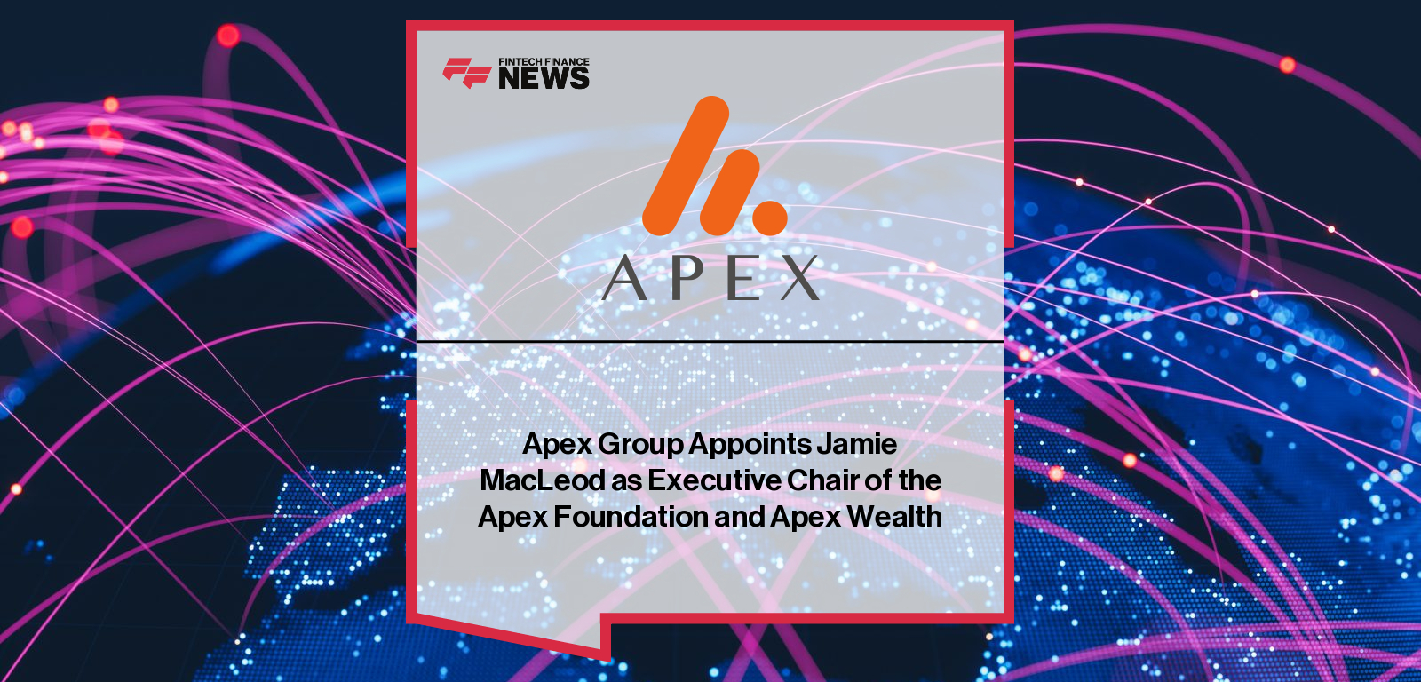 Apex Group Appoints Jamie MacLeod as Executive Chair of the Apex Foundation and Apex Wealth