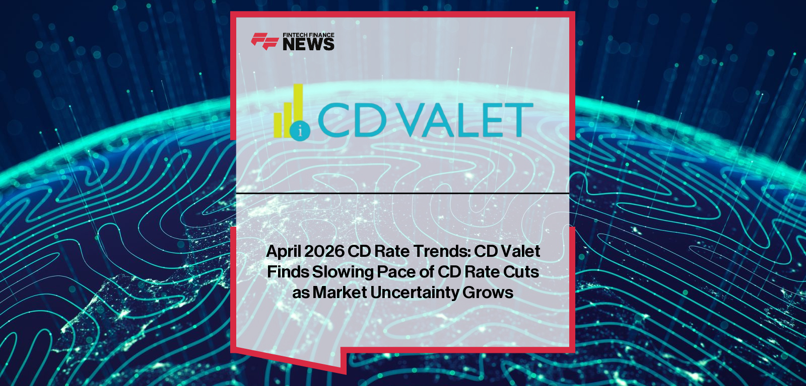 April 2026 CD Rate Trends: CD Valet Finds Slowing Pace of CD Rate Cuts as Market Uncertainty Grows