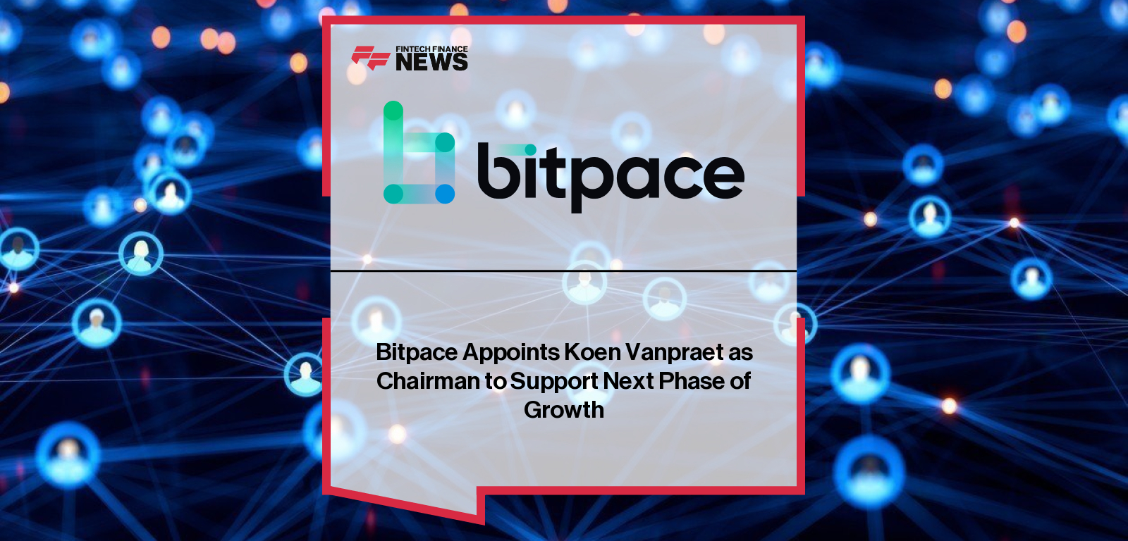 Bitpace Appoints Koen Vanpraet as Chairman to Support Next Phase of Growth