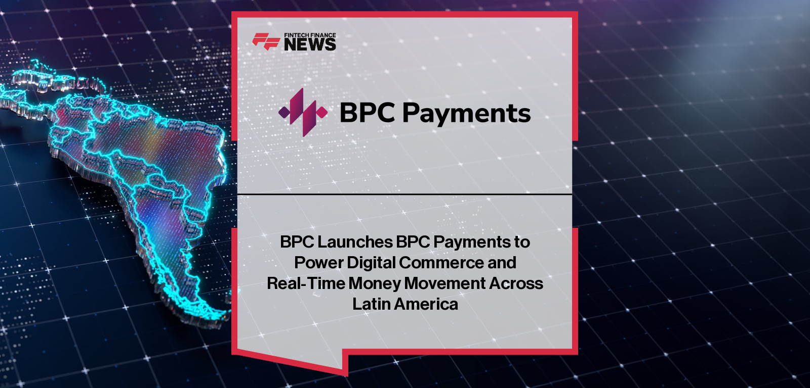 BPC Launches BPC Payments to Power Digital Commerce and Real-Time Money Movement Across Latin America