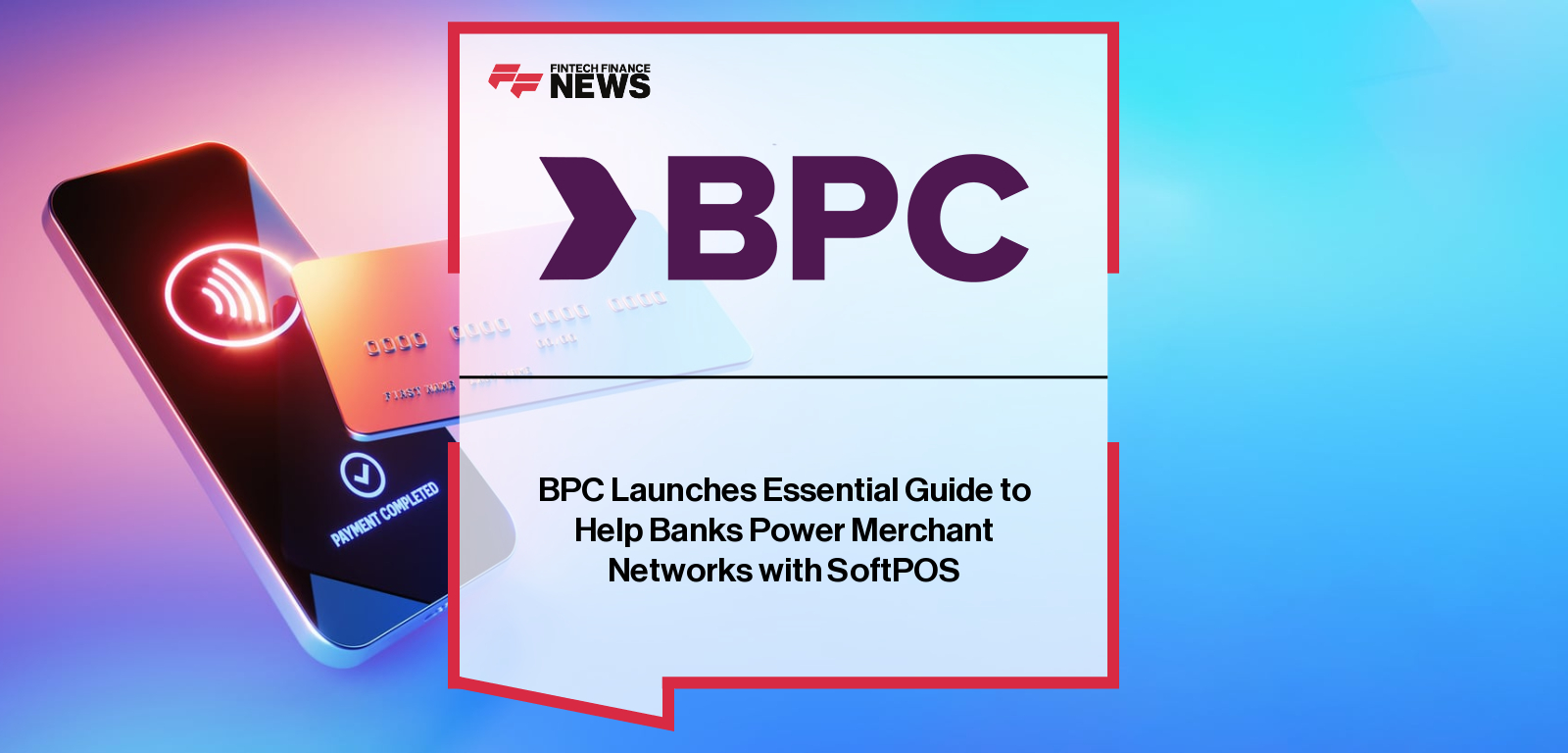 BPC Launches Essential Guide to Help Banks Power Merchant Networks with SoftPOS